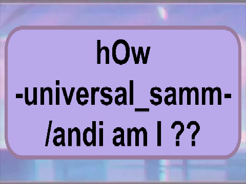 hOw -universal_samm-/andi am i ??