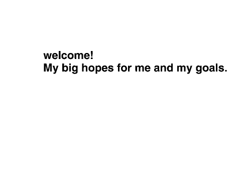 My big hopes for me and my goals.