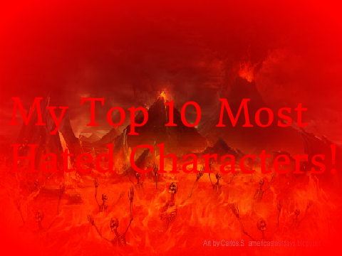 My Top 10 Most Hated Characters! remix