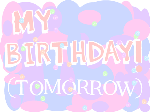 My Birthday is this Saturday!!!!
