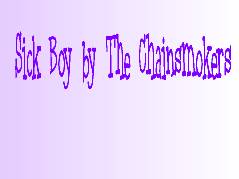 Sick Boy by The Chainsmokers