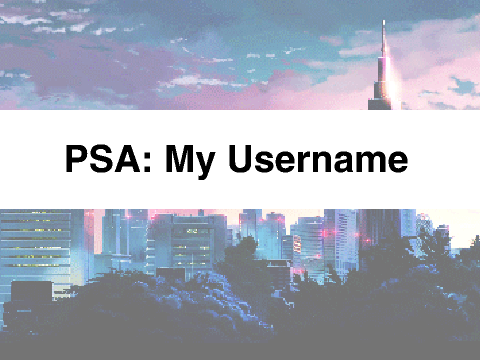 PSA: My Username