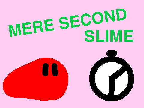Mere Seconds Slimes