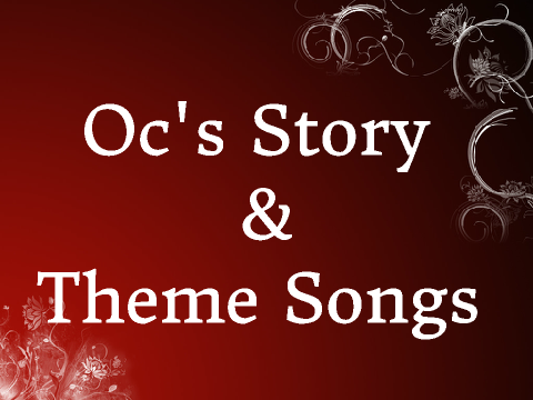Oc's Story & Theme Songs 
