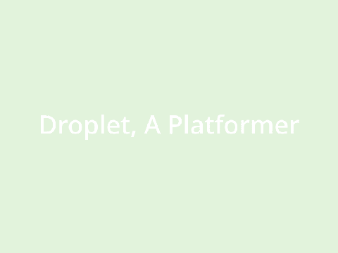 Droplet, A platformer