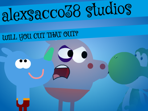 WILL YOU CUT THAT OUT?