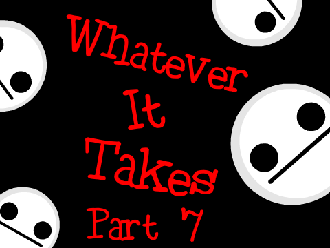 Whatever It Takes Part 7