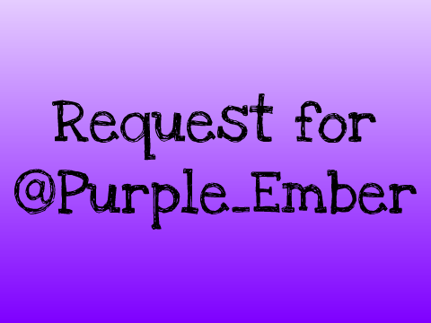 Request for @Purple_Ember