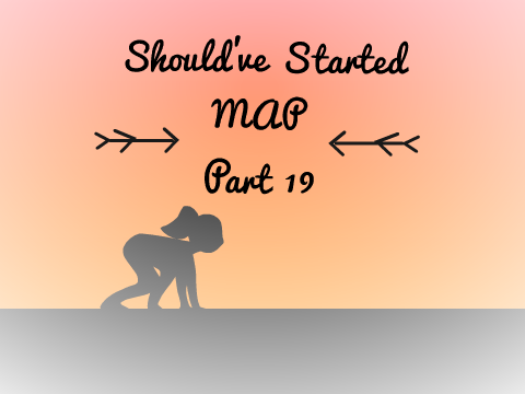 Should've Started MAP - Part 19