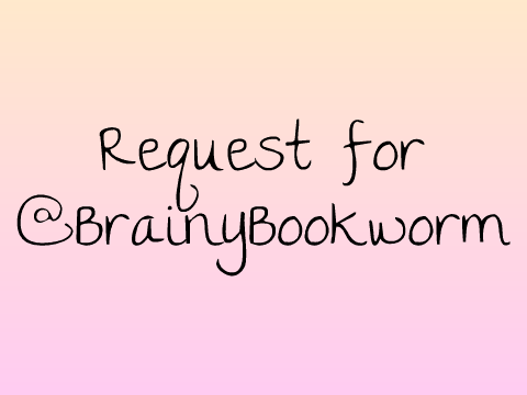 Request for @BrainyBookworm