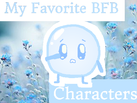 ❀ My Favorite BFB/BFDI etc. Characters ❀