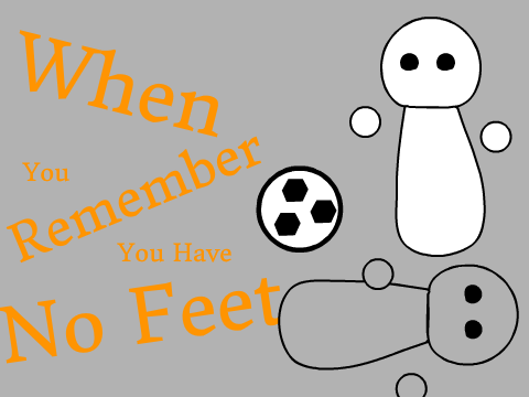 When You Remember You Have No Feet -