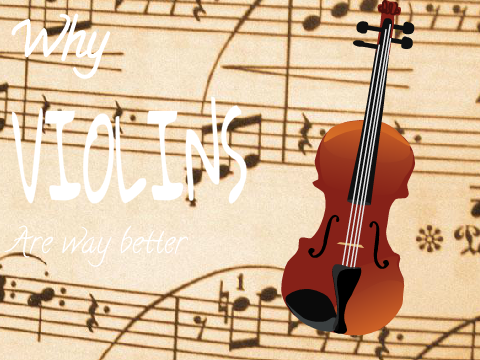 WHY VIOLINS ARE WAY BETTER
