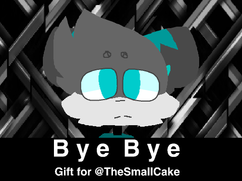 ||||||BYE BYE|||||| - Gift for @TheSmallCake