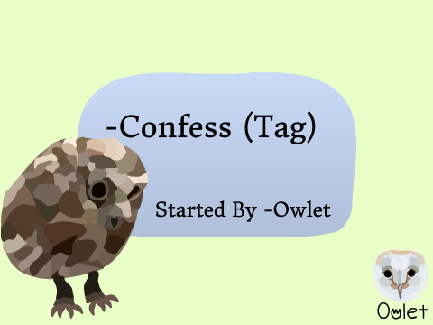 ❀ -Confess (Tag Started By -Owlet) ❀