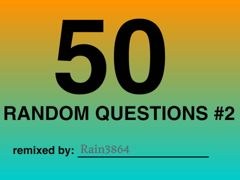 50 random questions #2 remix Rain3864