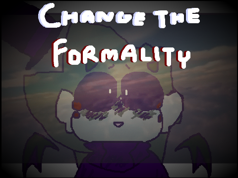 >< CHANGE THE FORMALITY>< 