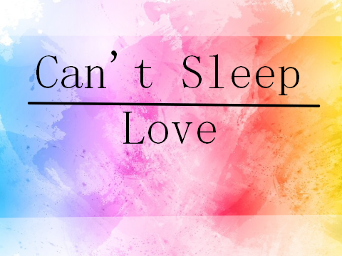 + ｃａｎ'ｔ ｓｌｅｅｐ ｌｏｖｅ +