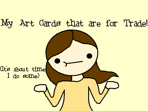 ~My Art Cardz (That are 4 trade)~