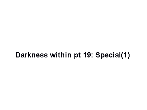 Darkness within Fallen pt19