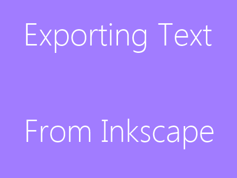 How to (Successfully) Export Text from Inkscape into