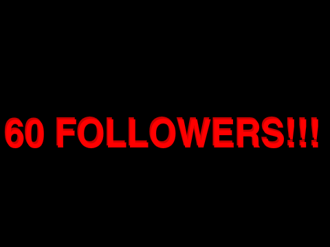 60 FOLLOWERS!!! :DDDDD