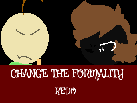 >CHANGE THE FORMALITY<  //REDO, BBEAL