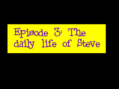 The Adventures Of Steve! Episode 3