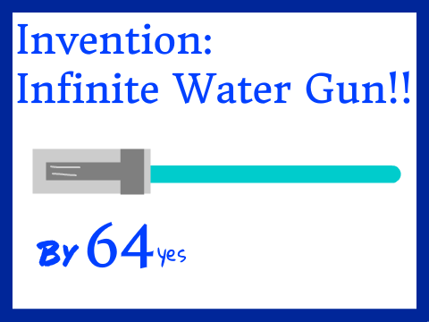 Invention - Infinite Water Gun!