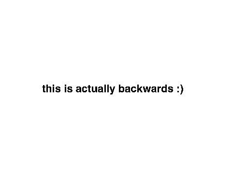 This is actually backwards :)
