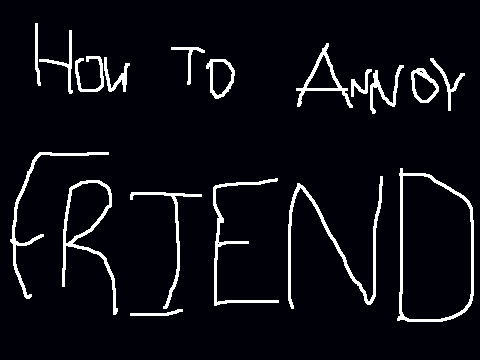 How To Annoy Your Friends-w/Waz Ups Kids