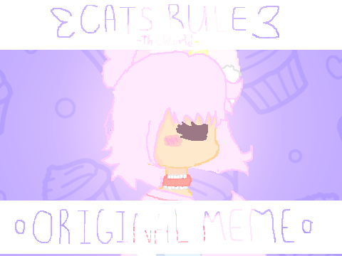 + ᑕᗩTS ᖇᑌᒪE TᕼE ᗯOᖇᒪᗪ + ᗰEᗰE +