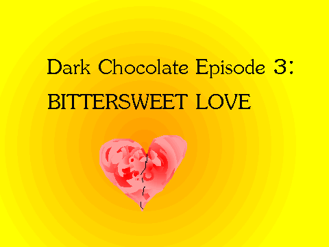 dARK Chocolate Episode 3: Bittersweet love
