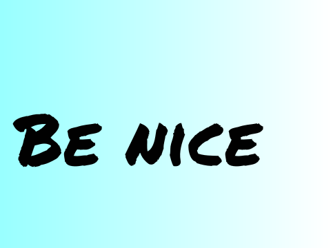 be nice