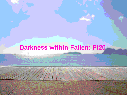 Darkness within Fallen pt20