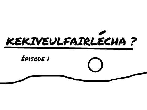 KéKiVeulFairLéCha ? Episode 1
