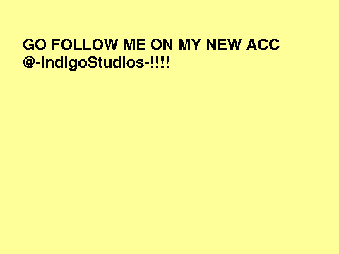 GO FOLLOW MY NEW ACC @-IndigoStudios-!!!!
