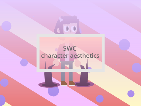 ~SWC character aesthetics ~