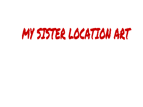My sister location art