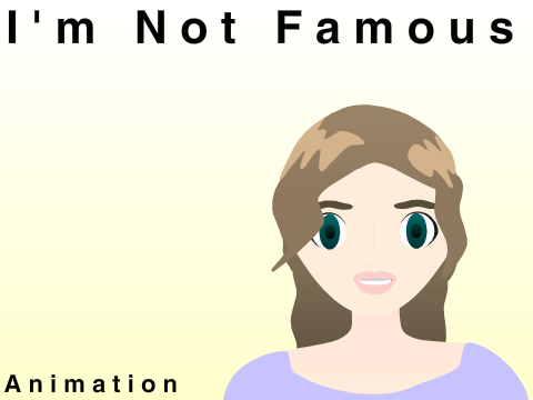 I'm Not Famous                  A N I M A T I O N