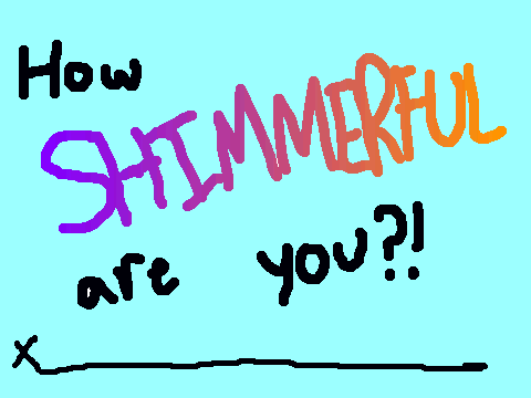 How SHIMMERFUL Are You?