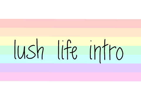 l u s h   l i f e   i n t r o 