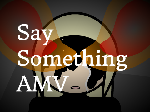 Say Something AMV