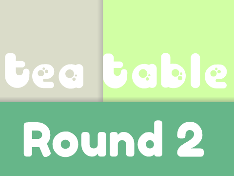 Tea Table ~ Round 2