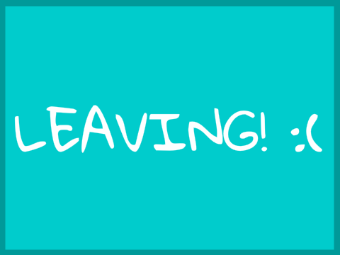 Im Leaving :(
