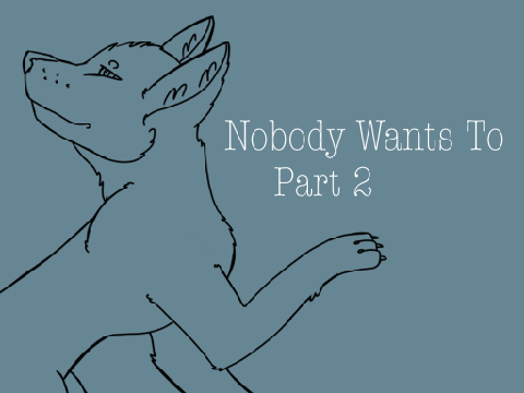 + Nobody Wants To - Part 2 +
