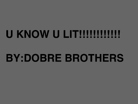 U KNOW U LIT! BY THE DOBRE BROTHERS