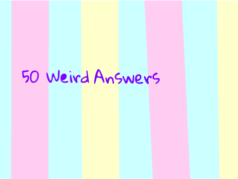 50 Weird Answers