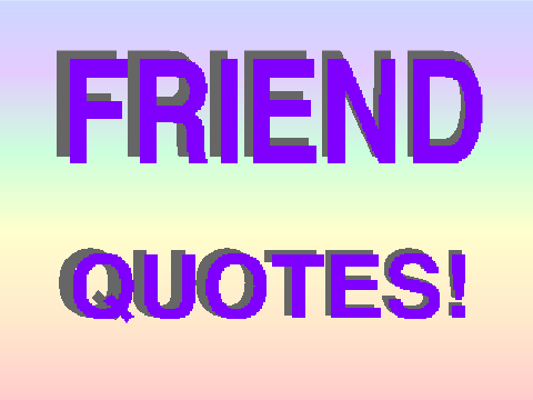 Friend quotes!