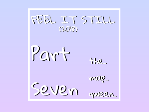 Feel it Still Map (2018) {OPEN} Part Seven